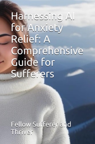 Harnessing AI for Anxiety Relief A Comprehensive Guide for Sufferers