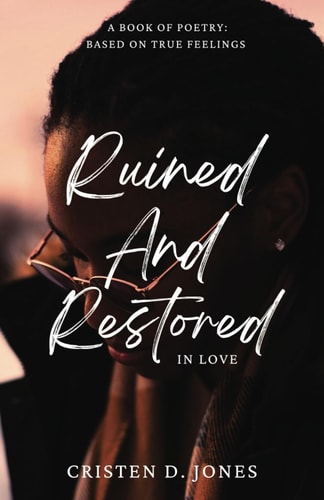 Ruined and Restored in Love A Book of Poetry: Based on True Feelings