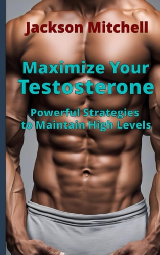 Maximize Your Testosterone Powerful Strategies to Maintain High Levels