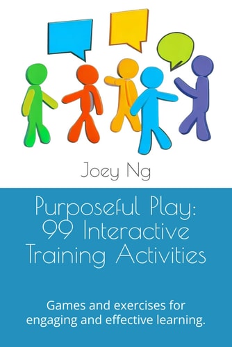 Purposeful Play 99 Interactive Training Activities: Games and Exercises for Engaging and Effective Learning.