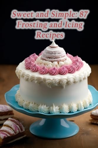 Sweet and Simple 87 Frosting and Icing Recipes
