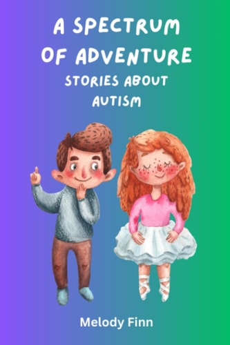 A Spectrum Of Adventure Stories About Autism: 15 Short Tales About Autistic Children