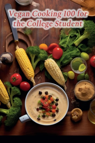 Vegan Cooking 100 for the College Student