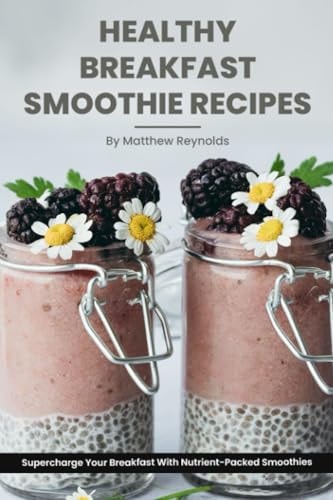 Healthy Breakfast Smoothie Recipes Supercharge Your Breakfast With Nutrient-Packed Smoothies