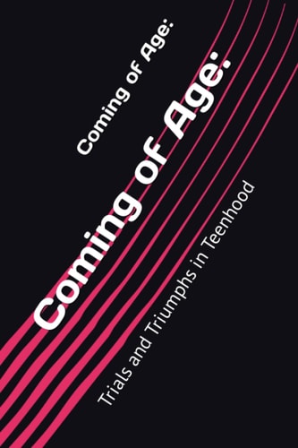 Coming of Age : Trials and Triumphs in Teenhood