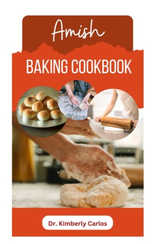 Amish Baking Cookbook Delicious Homemade Recipes for Bread, Cake, Cookies, Pastry and More