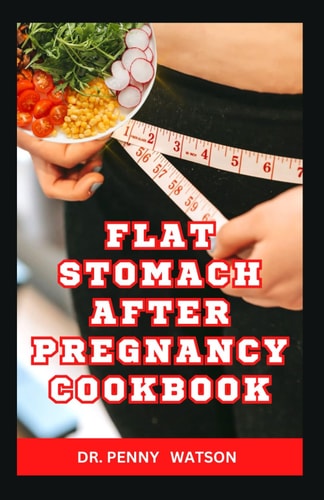 Flat Stomach After Pregnancy Cookbook Delicious Homemade Recipes to Burn Belly Fat and Lose Weight After Giving Birth