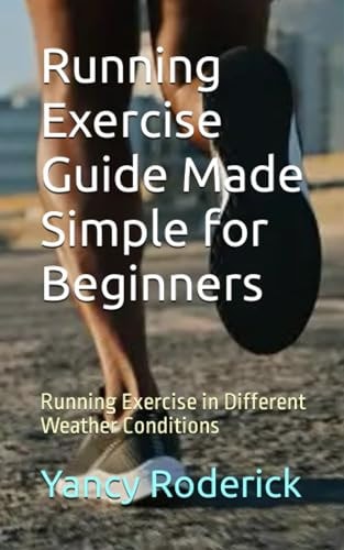 Running Exercise Guide Made Simple for Beginners Running Exercise in Different Weather Conditions