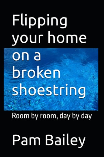Flipping Your Home on a Broken Shoestring Room by Room, Day by Day