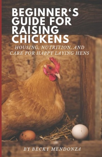 Beginner's Guide for Raising Chickens Housing, Nutrition, and Care for Happy Laying Hens