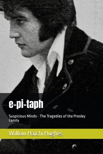 E-pi-taph Suspicious Minds - The Tragedies of the Presley Family