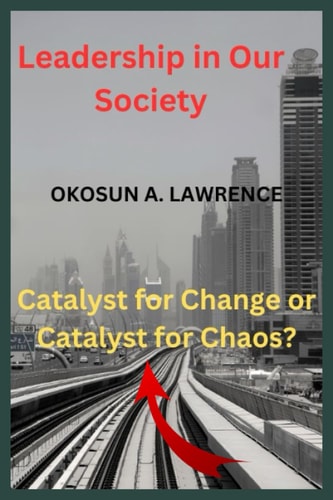 Leadership in Our Society Catalyst for Change Or Catalyst for Chaos?