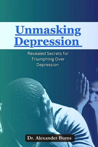 Unmasking Depression Revealed Secrets for Triumphing Over Depression