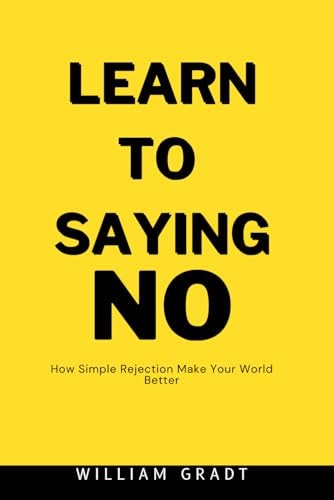 Learn to Saying NO How Simple Rejection Makes Your World Better