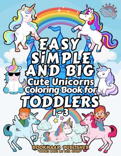 Easy, Simple, and Big Cute Unicorn Coloring Book for Toddlers 1-3. First Coloring Book. Explore the Magical and Colorful World of Cute Unicorns and Rainbows. by BOOKMAAR PUBLISHER.
