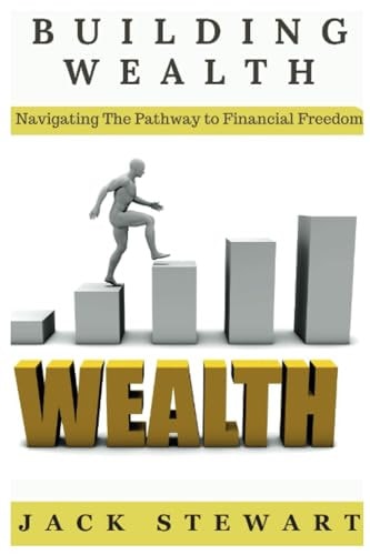 Building Wealth Navigating The Pathway to Financial Freedom