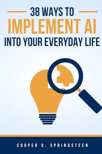 38 Ways To Implement AI Into Your Everyday Life Master The Future of AI