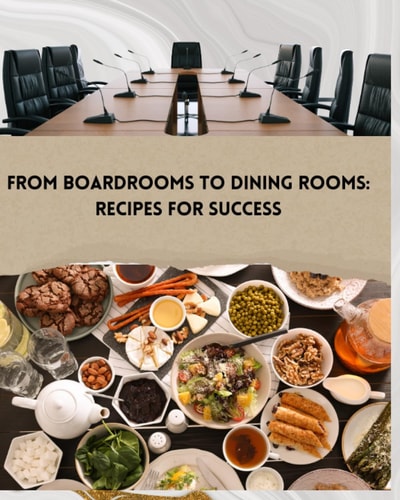 From Boardrooms to Dinning Rooms Recipes For Success