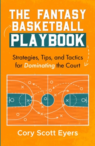 The Fantasy Basketball Playbook : Strategies, Tips, and Tactics for Dominating the Court
