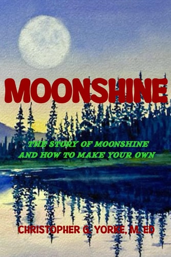 Moonshine The Story of Moonshine and How to Make Your Own - Full Color Edition