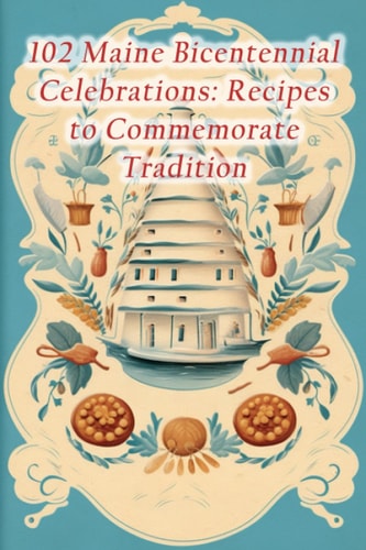 102 Maine Bicentennial Celebrations Recipes to Commemorate Tradition