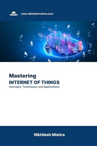 Mastering Internet of Things Concepts, Techniques, and Applications
