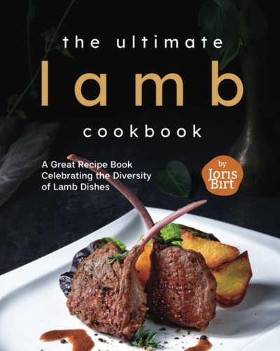 The Ultimate Lamb Cookbook A Great Recipe Book Celebrating the Diversity of Lamb Dishes