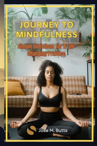 Journey to Mindfulness Simple Directions For A Life-Changing Practice