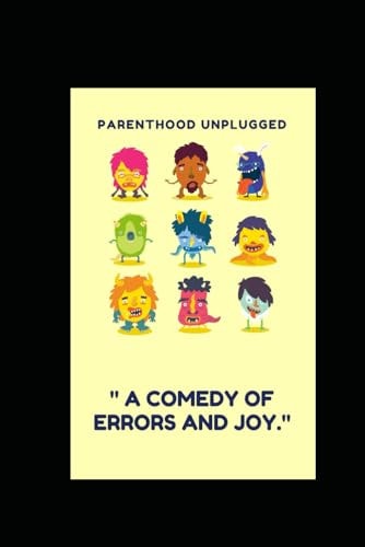 Parenthood Unplugged " A Comedy of Errors and Joy."