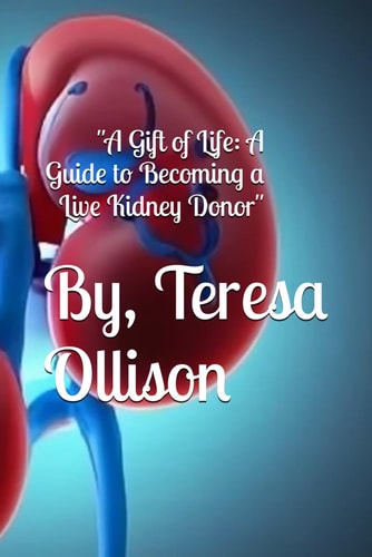 "A Gift of Life A Guide to Becoming a Live Kidney Donor"