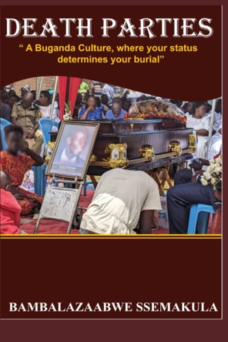 Death Parties "A Buganda Culture, where Your Status Detrmines Your Burial"