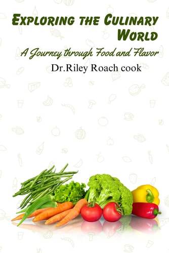 Exploring the Culinary World A Journey Through Food and Flavor
