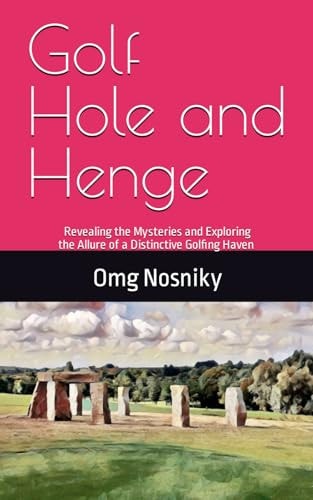 Golf Hole and Henge Revealing the Mysteries and Exploring the Allure of a Distinctive Golfing Haven