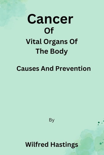 Cancer Of Vital Organs Of The Body Causes And Prevention