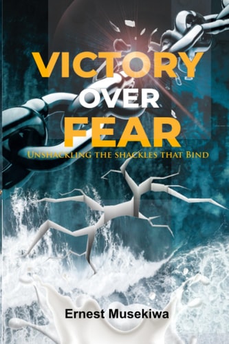 Victory Over Fear Unshackling the Shackles That Bind