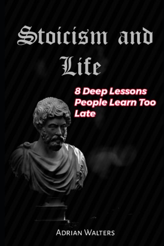 STOICISM AND LIFE 8 Deep Lessons People Learn Too Late