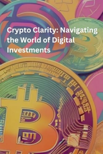 Crypto Clarity Navigating the World of Digital Investments: Crypto Learning