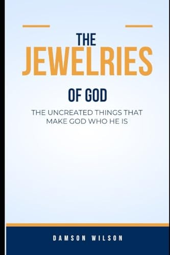 The Jewelries of God, The Uncreated Things That Make God Who He Is