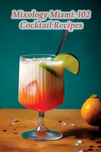 Mixology Miami 102 Cocktail Recipes