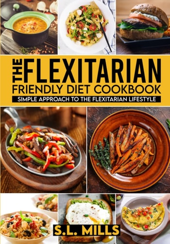 The Flexitarian Friendly Diet Cookbook Simple Approach to The Flexitarian Lifestyle