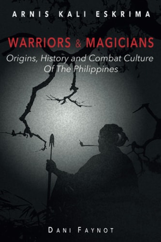 Warriors & Magicians Origins, History, and Culture of Combat in the Philippines