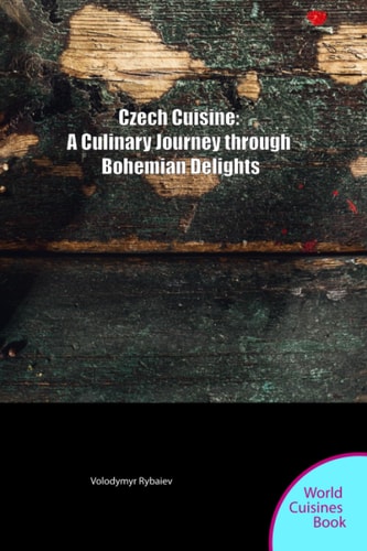 Czech Cuisine A Culinary Journey Through Bohemia and Moravia
