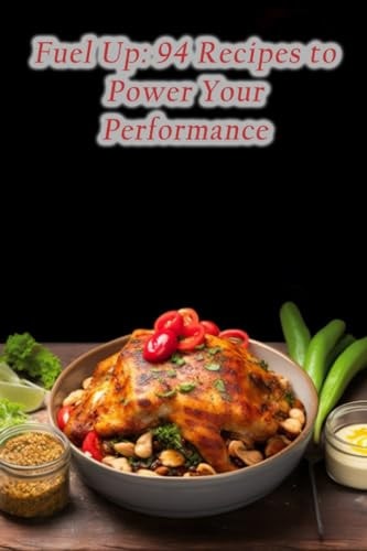 Fuel Up 94 Recipes to Power Your Performance