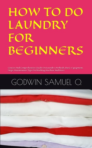 How to Do Laundry for Beginners Concise And Comprehensive Guide On Laundry, Methods, Basic Equipment, Steps, Maintenance Tips On Washing Machine And More