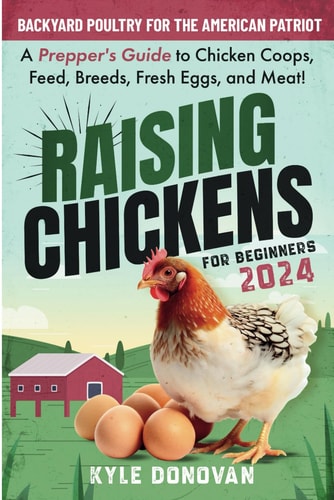 Raising Chickens for Beginners 2024 Backyard Poultry for the American Patriot. A Prepper's Guide to Chicken Coops, Feed, Breeds, Fresh Eggs, and Meat!: Books on Raising Backyard Chickens in a Self Sufficient Backyard