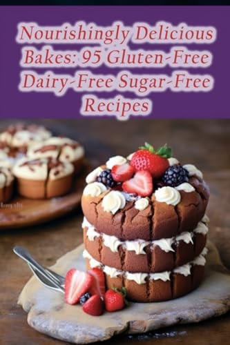 Nourishingly Delicious Bakes 95 Gluten-Free Dairy-Free Sugar-Free Recipes