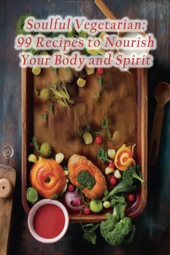 Soulful Vegetarian 99 Recipes to Nourish Your Body and Spirit