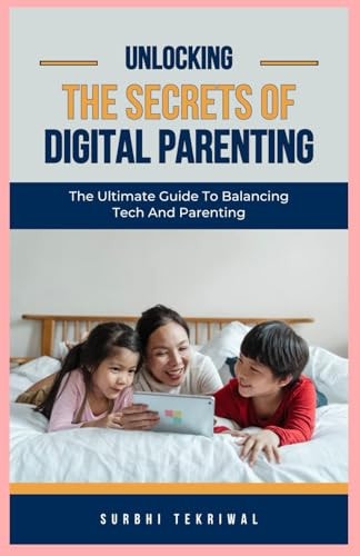 Unlocking The Secrets Of Digital Parenting The Ultimate Guide to Balancing Tech and Parenting
