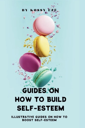 Guides on How to Build Your Self-Esteem Illustrative Guides On How To Boost Your Self-Esteem
