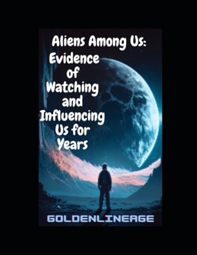 Aliens Among Us Evidence of Watching and Influencing Us for Years